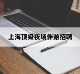 玉田上海顶级夜场伴游雇用(上海顶级夜场伴游雇用网)