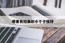 玉田哪里有招兼职小个子模特(哪里有招兼职小个子模特的)