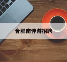 玉田合肥南伴游雇用(合肥导游雇用信息)